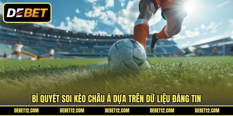 Bí quyết soi kèo châu Á dựa trên dữ liệu đáng tin