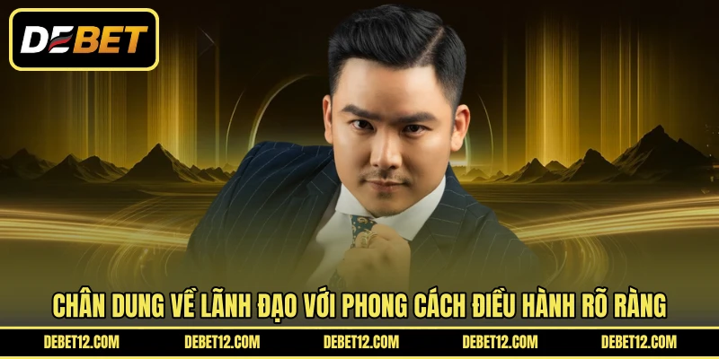 Chân dung về lãnh đạo với phong cách điều hành rõ ràng