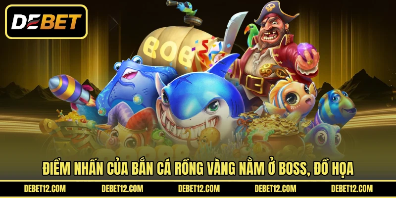 Điểm nhấn của bắn cá rồng vàng nằm ở boss, đồ họa