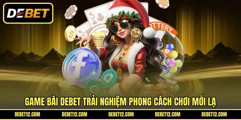 Game Bài DEBET trải nghiệm phong cách chơi mới lạ