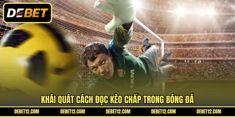 Khái quát cách đọc kèo chấp trong bóng đá