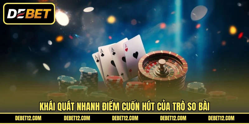 Khái quát nhanh điểm cuốn hút của trò so bài