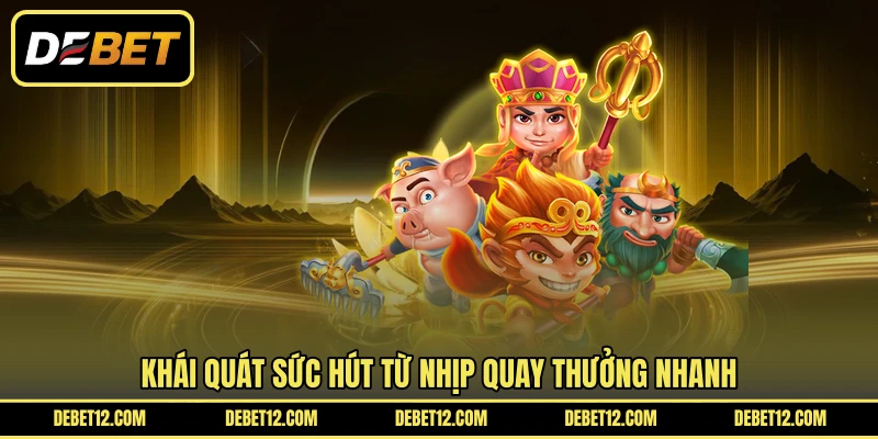 Khái quát sức hút từ nhịp quay thưởng nhanh