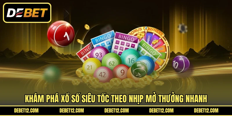 Khám phá xổ số siêu tốc theo nhịp mở thưởng nhanh