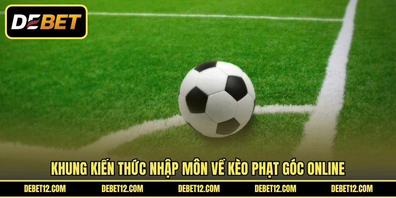 Khung kiến thức nhập môn về kèo phạt góc online