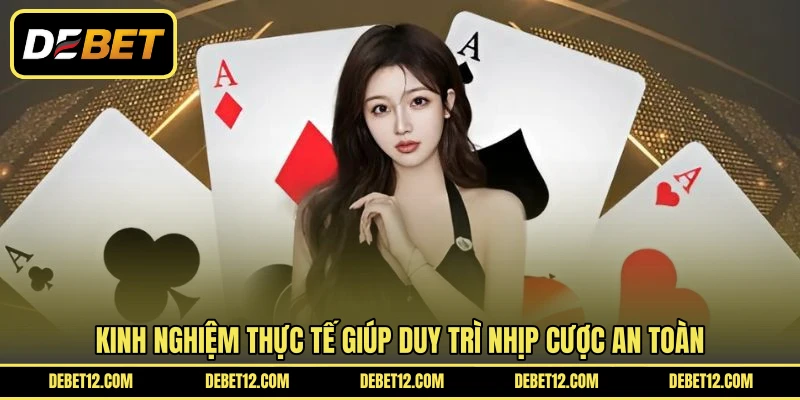 Kinh nghiệm thực tế giúp duy trì nhịp cược an toàn