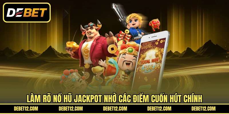 Làm rõ nổ hũ jackpot nhờ các điểm cuốn hút chính