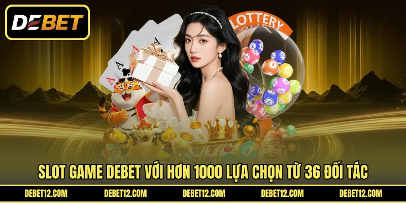 Slot game DEBET với hơn 1000 lựa chọn từ 36 đối tác