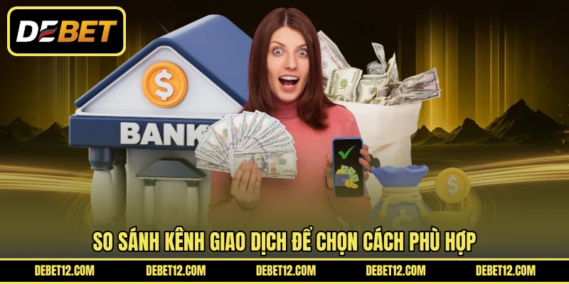 So sánh kênh giao dịch để chọn cách phù hợp