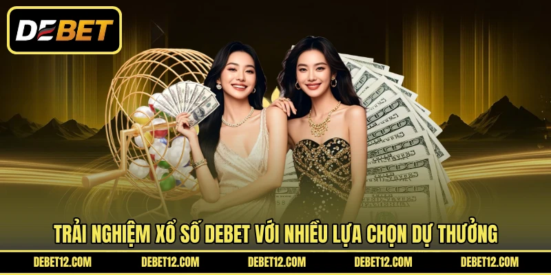 Trải nghiệm xổ số DEBET với nhiều lựa chọn dự thưởng